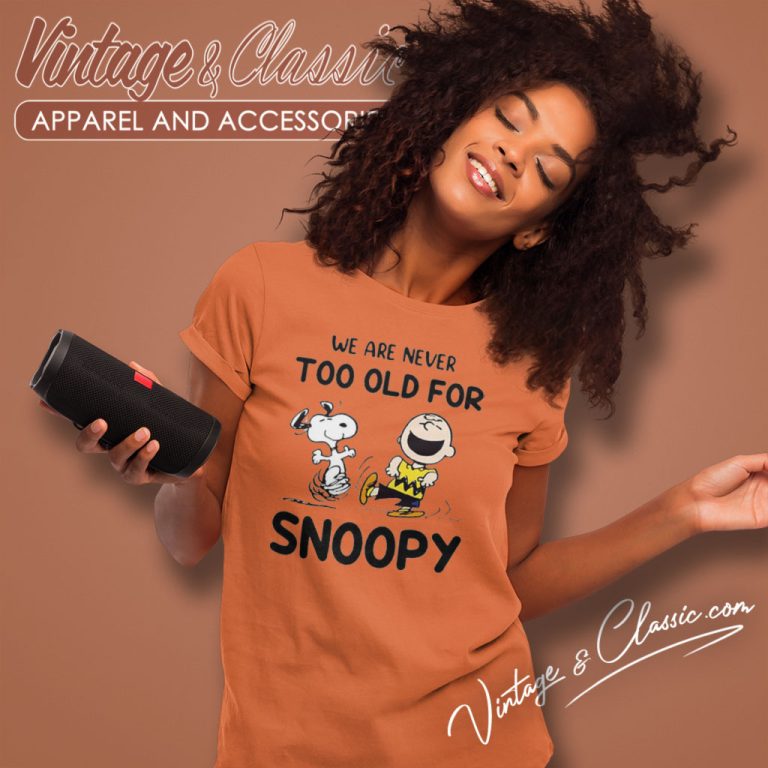 We Are Never Too Old For Snoopy Charlie Brown Women T Shirt We Are Never Too Old For Snoopy Charlie Brown Women T Shirt