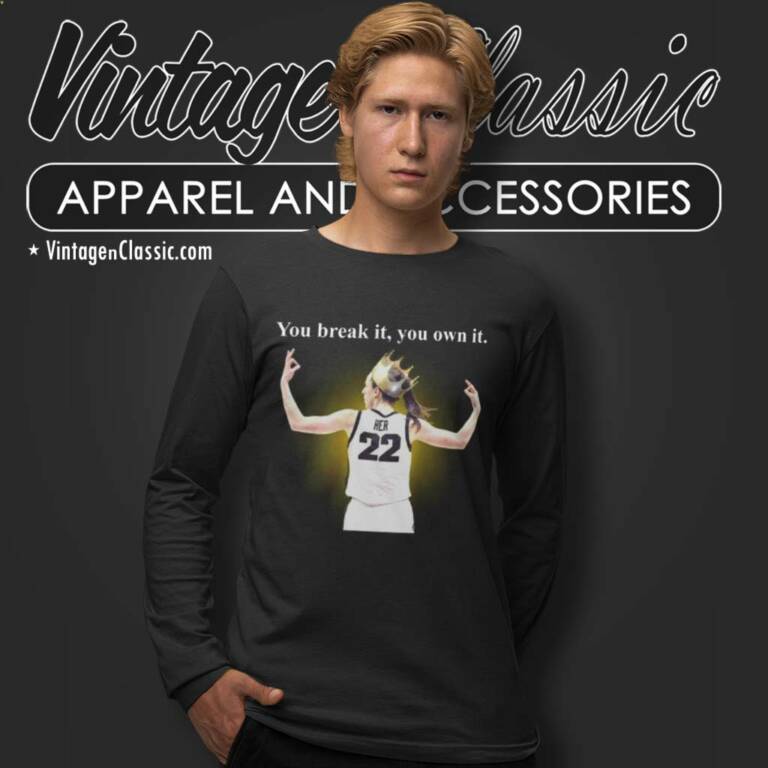 You Break It You Own It Shirt Caitlin Clark Iowa Long Sleeve Tee You Break It You Own It Shirt Caitlin Clark Iowa Long Sleeve Tee