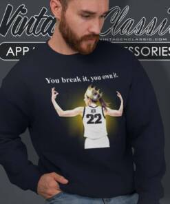 You Break It You Own It Shirt Caitlin Clark Iowa 5 You Break It You Own It Shirt Caitlin Clark Iowa Sweatshirt