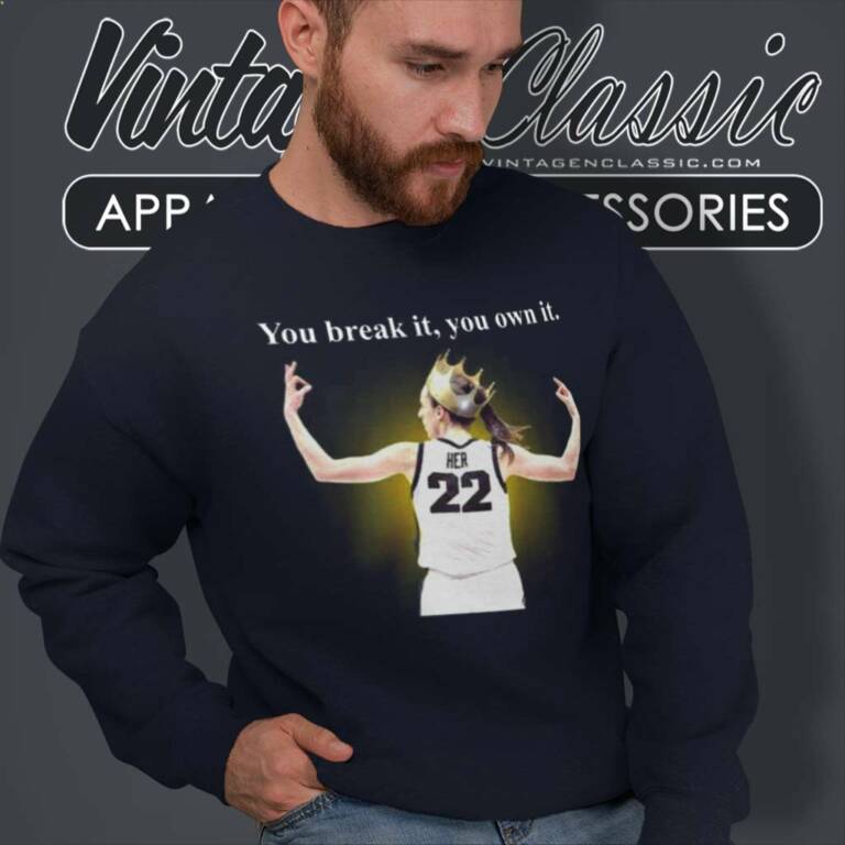 You Break It You Own It Shirt Caitlin Clark Iowa Sweatshirt You Break It You Own It Shirt Caitlin Clark Iowa Sweatshirt