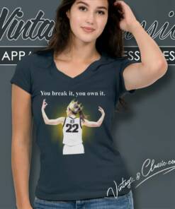 You Break It You Own It Shirt Caitlin Clark Iowa 2 You Break It You Own It Shirt Caitlin Clark Iowa V Neck TShirt