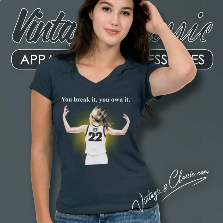 You Break It You Own It Shirt Caitlin Clark Iowa V Neck TShirt You Break It You Own It Shirt Caitlin Clark Iowa V Neck TShirt