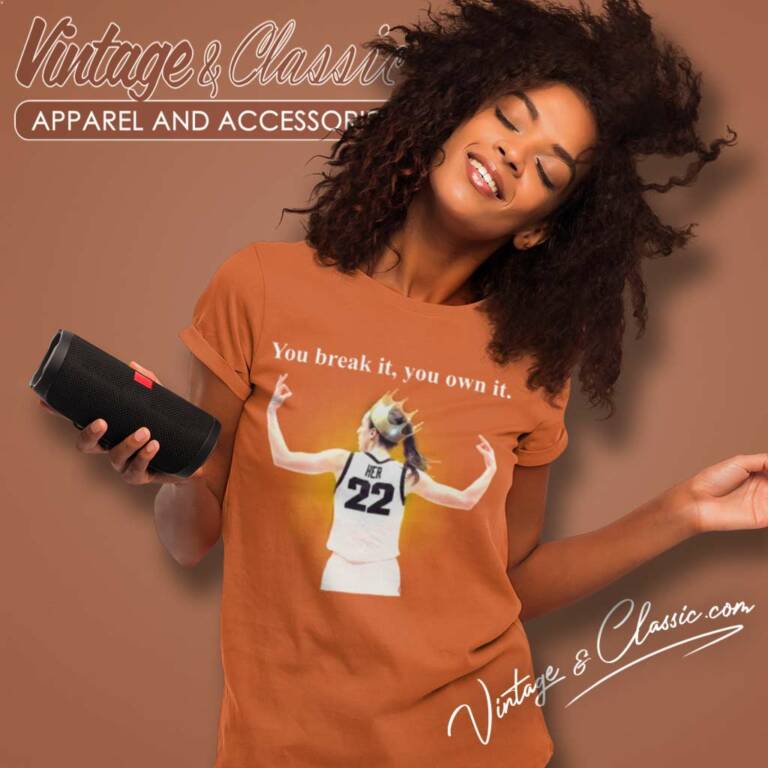 You Break It You Own It Shirt Caitlin Clark Iowa Women TShirt You Break It You Own It Shirt Caitlin Clark Iowa Women TShirt