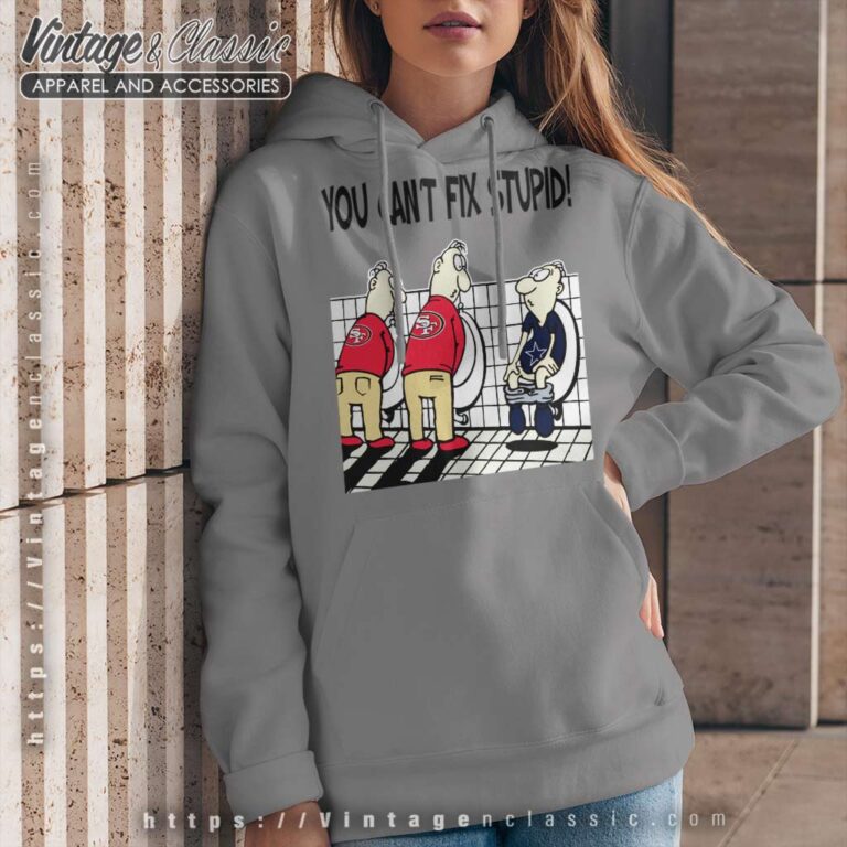 You Cant Fix Stupid Funny San Francisco 49ers Hoodie You Cant Fix Stupid Funny San Francisco 49ers Hoodie