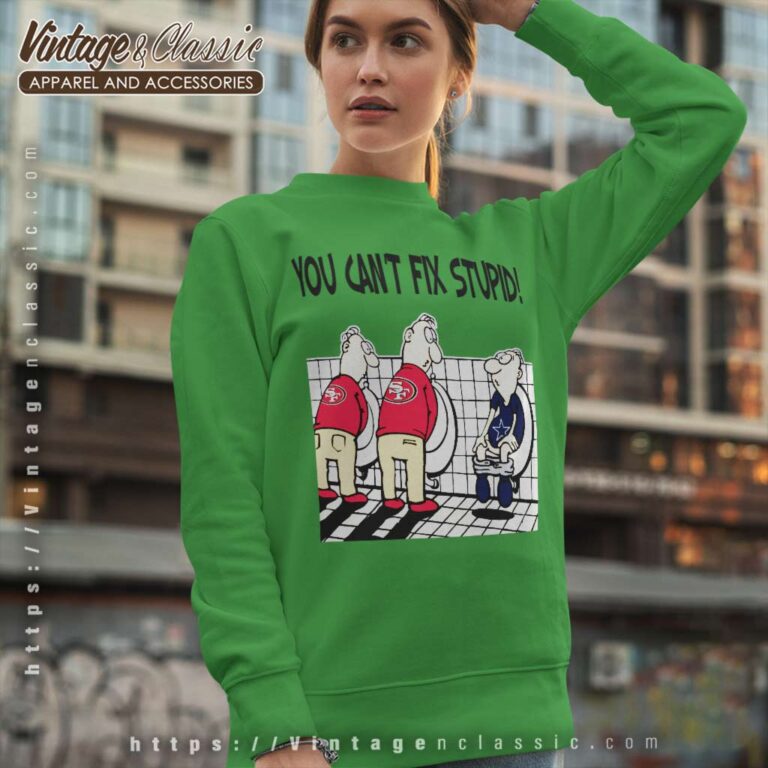 You Cant Fix Stupid Funny San Francisco 49ers Sweatshirt You Cant Fix Stupid Funny San Francisco 49ers Sweatshirt