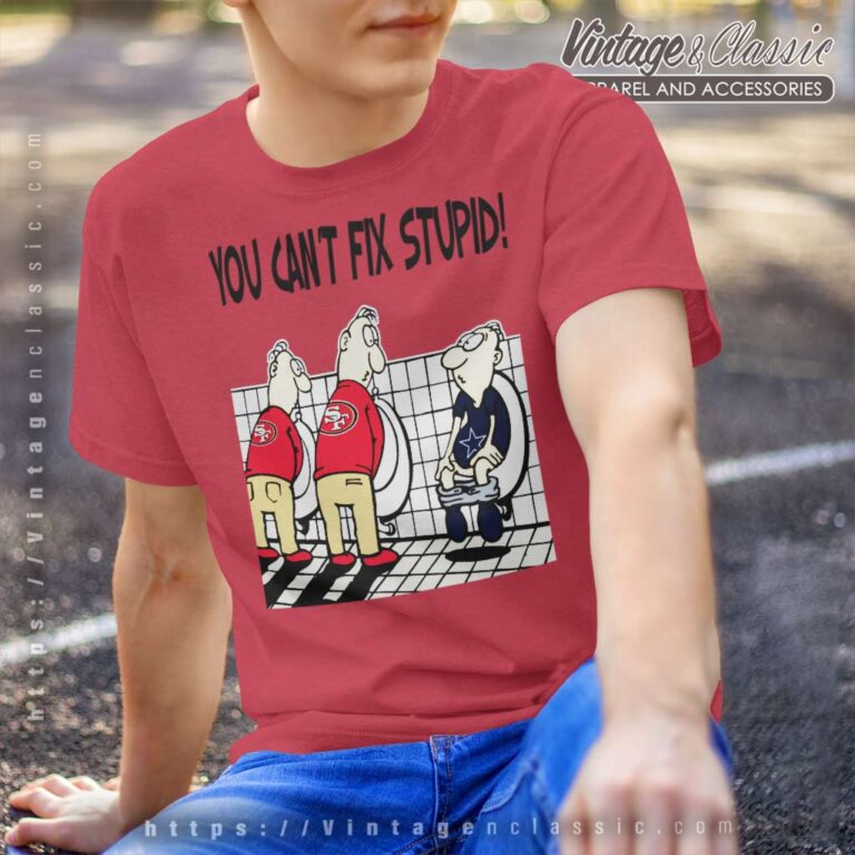 You Cant Fix Stupid Funny San Francisco 49ers T Shirt You Cant Fix Stupid Funny San Francisco 49ers T Shirt