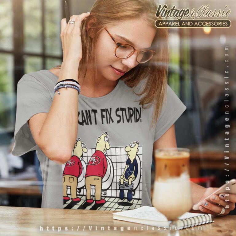 You Cant Fix Stupid Funny San Francisco 49ers Women TShirt You Cant Fix Stupid Funny San Francisco 49ers Women TShirt