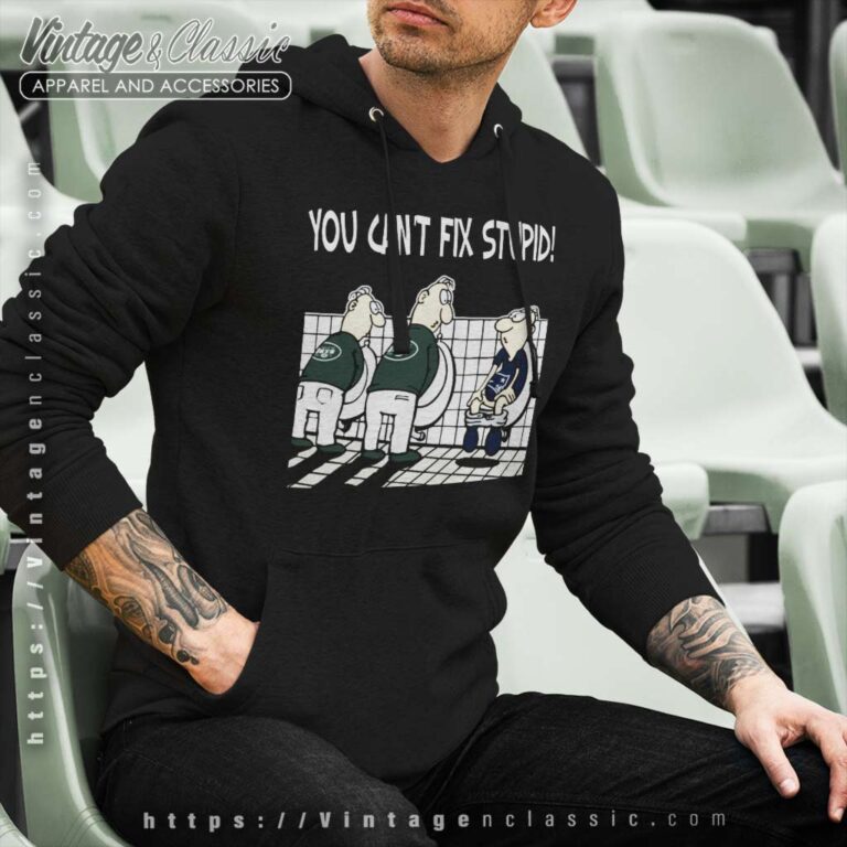 You Cant Fix Stupid New York Jets Hoodie You Cant Fix Stupid New York Jets Hoodie