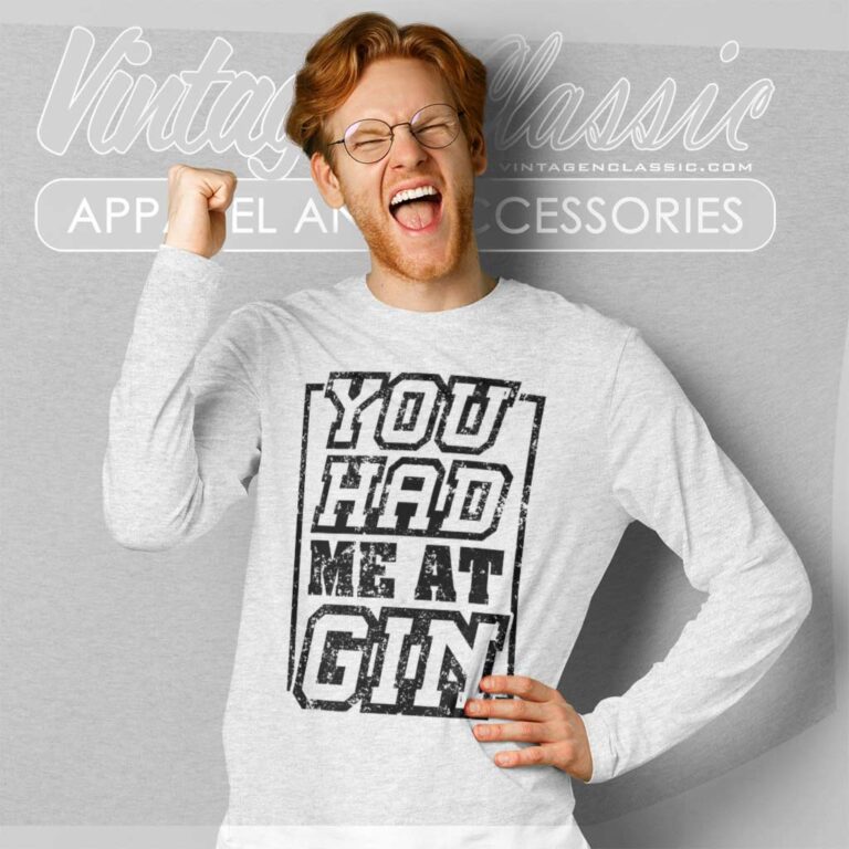 You Had Me At Gin Long Sleeve Tee You Had Me At Gin Long Sleeve Tee