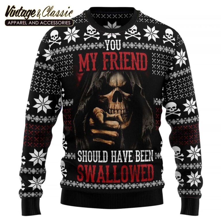 You My Friend Should Have Been Swallowed Ugly Christmas Sweater Sweatshirt You My Friend Should Have Been Swallowed Ugly Christmas Sweater Sweatshirt