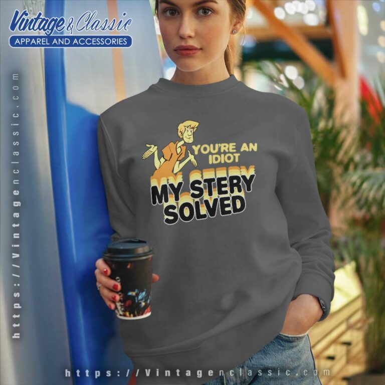 You Re An Idiot Mystery Solved Shaggy Scooby Doo Sweatshirt You Re An Idiot Mystery Solved Shaggy Scooby Doo Sweatshirt