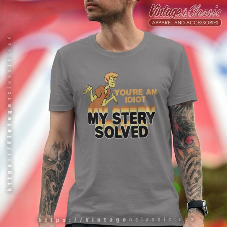 You Re An Idiot Mystery Solved Shaggy Scooby Doo T Shirt You Re An Idiot Mystery Solved Shaggy Scooby Doo T Shirt