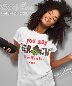 You Say Grinch Like Shirt Grinch Christmas Women T Shirt