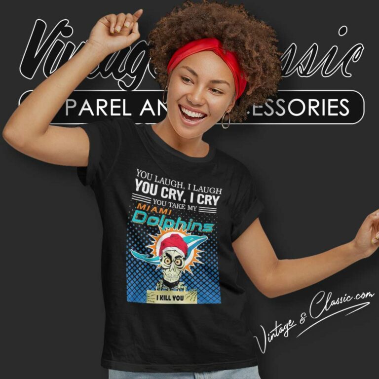 You Take My Miami Dolphins I Kill You Jeff Dunham Women TShirt You Take My Miami Dolphins I Kill You Jeff Dunham Women TShirt