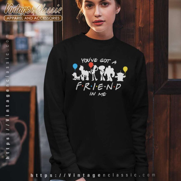 You Ve Got A Friend In Me Sweatshirt You Ve Got A Friend In Me Sweatshirt
