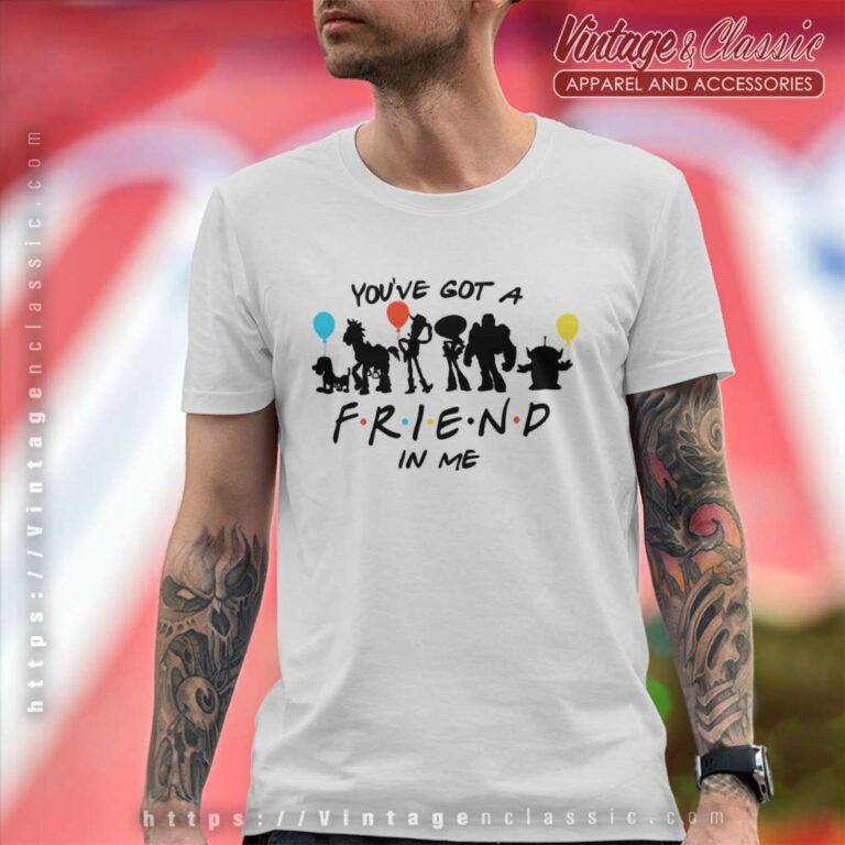 You Ve Got A Friend In Me T Shirt You Ve Got A Friend In Me T Shirt