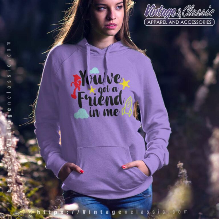 You Ve Got A Friend In Me Toy Story Hoodie You Ve Got A Friend In Me Toy Story Hoodie