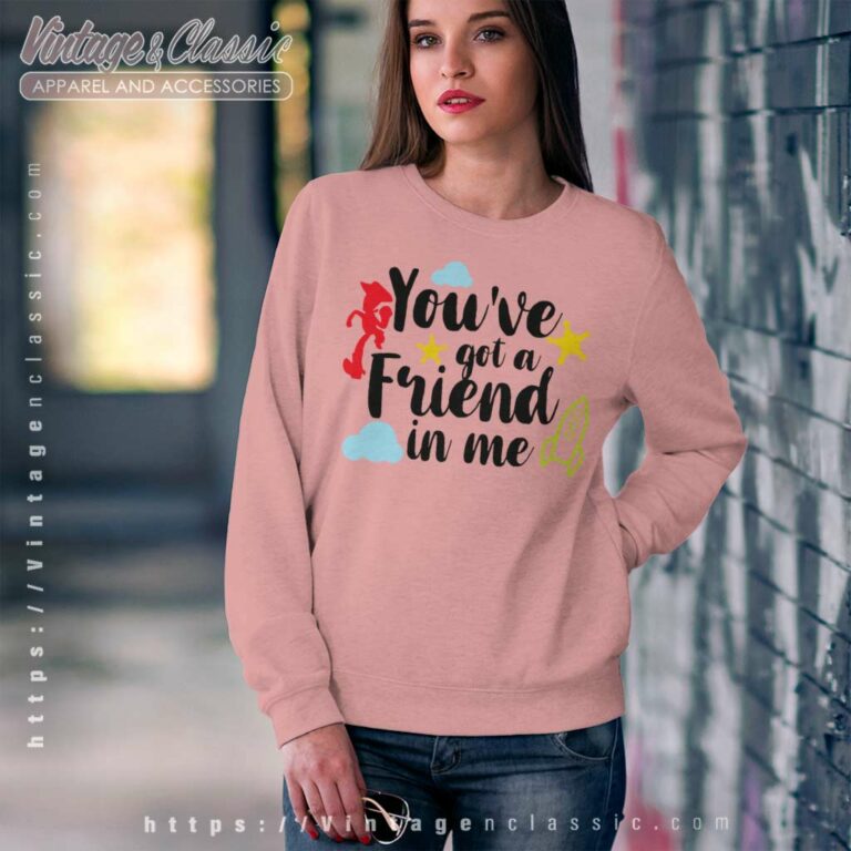 You Ve Got A Friend In Me Toy Story Sweatshirt You Ve Got A Friend In Me Toy Story Sweatshirt