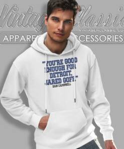 Youre Good Enough For Detroit Jared Goff Dan Campbell Shirt 6 Youre Good Enough For Detroit Jared Goff Dan Campbell Hoodie