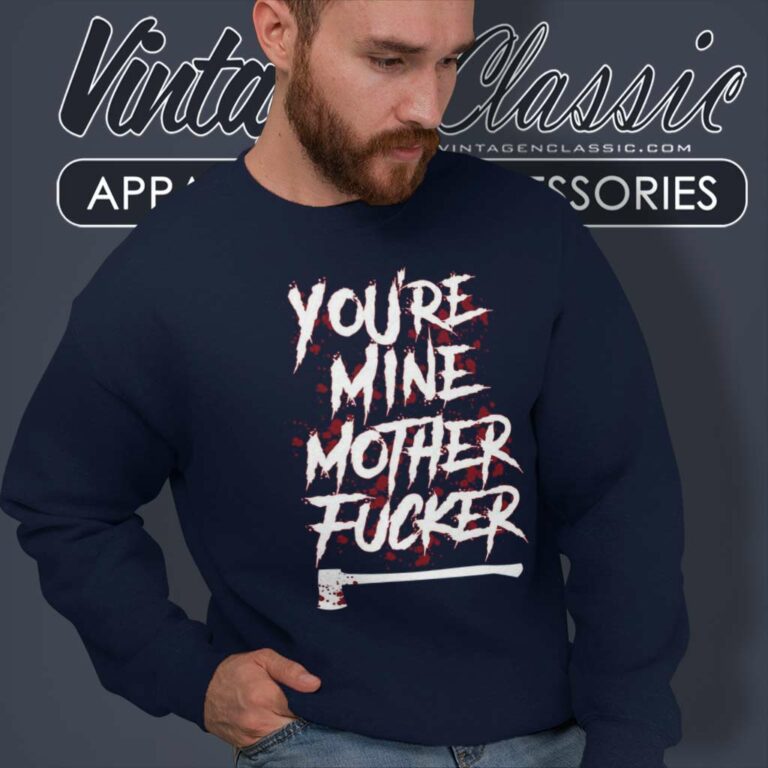Youre Mine Mother Fucker Shirt Motionless In White Sweatshirt Youre Mine Mother Fucker Shirt Motionless In White Sweatshirt