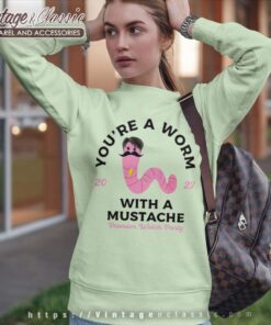 Youre Worm With A Mustache Sweatshirt
