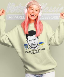 Zelensky Ukraine I'm Not Playing Cards 2025 T shirt Sweatshirt