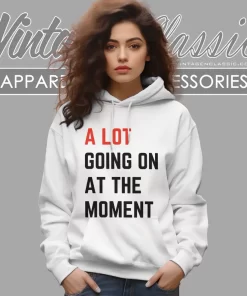 A Lot Going On At The Moment Shirt 1 a lot going on at the moment hoodie