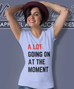 A Lot Going On At The Moment Shirt 6 a lot going on at the moment v neck tshirt